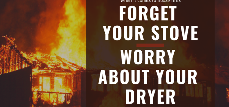 Forget Your Stove, It’s Your Dryer You Should Worry About Forget Your Stove, It’s Your Dryer You Should Worry About